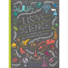 I Love Science: A Journal for Self-Discovery and Big Ideas